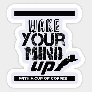 wake your mind up with a cup of coffee Sticker